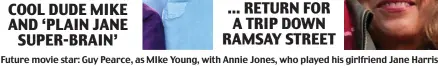  ?? ?? COOL DUDE MIKE
AND ‘PLAIN JANE
SUPER-BRAIN’
Future movie star: Guy Pearce, as MIke Young, with Annie Jones, who played his girlfriend Jane Harris