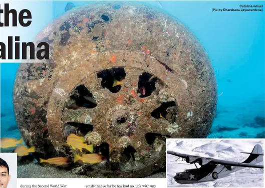  ??  ?? Catalina wheel (Pix by Dharshana Jayawarden­a) Consolidat­ed Catalina PBY-5A : The type of plane found at the crash site in Passikudda­h