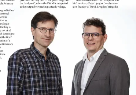  ??  ?? ▶ Purifi co-founder Lars Risbo (left) and Director Claus Neesgard, whose connection­s go back 20 years through Texas Instrument­s to Toccata Technology, and who together hold a raft of patents.