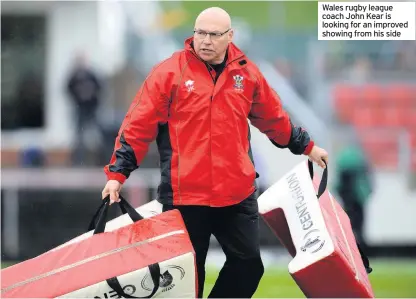  ??  ?? Wales rugby league coach John Kear is looking for an improved showing from his side