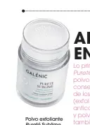  ??  ?? Polvo exfoliante Pureté Sublime Sublime, de Galénic
(28,95 � ).