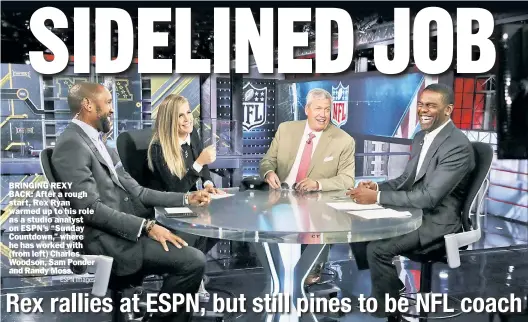  ?? ESPN Images ?? BRINGING REXY BACK: After a rough start, Rex Ryan warmed up to his role as a studio analyst on ESPN’s “Sunday Countdown,” where he has worked with (from left) Charles Woodson, Sam Ponder and Randy Moss.