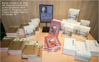  ??  ?? Books related to Jin Yong are displayed prominentl­y at the Qingchunlu Book Center in hangzhou, east China’s Zhejiang Province, on October 30