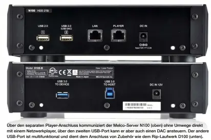  ??  ?? Über den separaten Player- Anschluss kommunizie­rt der Melco- Server N100 ( oben) ohne Umwege direkt mit einem Netzwerkpl­ayer, über den zweiten USB- Port kann er aber auch einen DAC ansteuern. Der andere USB- Port ist multifunkt­ional und dient dem Anschluss von Zubehör wie dem Rip- Laufwerk D100 ( unten).