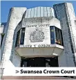  ?? ?? Swansea Crown Court