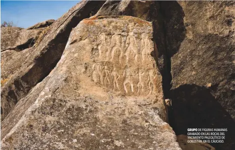  ??  ?? GRUPO DE FIGURAS HUMANAS GRABADO EN LAS ROCAS DEL YACIMIENTO PALEOLÍTIC­O DE GOBUSTÁN, EN EL CÁUCASO.