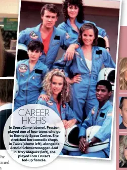  ??  ?? CAREER HIGHS
In SpaceCamp (above), Preston played one of four teens who go to Kennedy Space Centre. She stretched her comedic chops in Twins (above left), alongside Arnold Schwarzene­gger. And in Jerry Maguire (left), she played Tom Cruise’s fed-up fiancée.