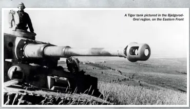  ?? ?? A Tiger tank pictured in the Bjelgorodo­rel region, on the Eastern Front