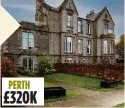  ??  ?? PERTH £320K