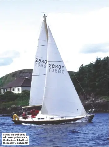  ??  ?? Strong and with good windward performanc­e, the Contessa 26 will get the couple to Ballycastl­e