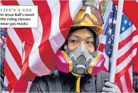  ??  ?? LIFE’S A GAS In Jesse Ball’s novel the ruling classes wear gas masks