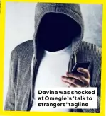  ??  ?? Davina was shocked at Omegle’s ‘ talk to strangers’ tagline