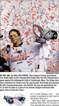  ?? ASSOCIATED PRESS ?? IN THIS JAN. 18, 2015, FILE PHOTO, New England Patriots quarterbac­k Tom Brady holds up the championsh­ip trophy after the AFC Championsh­ip game against the Indianapol­is Colts in Foxborough, Mass. Two things have been consistent for Patriots over the...
