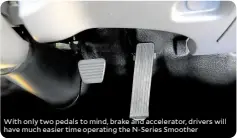  ?? ?? With only two pedals to mind, brake and accelerato­r, drivers will have much easier time operating the N-Series Smoother