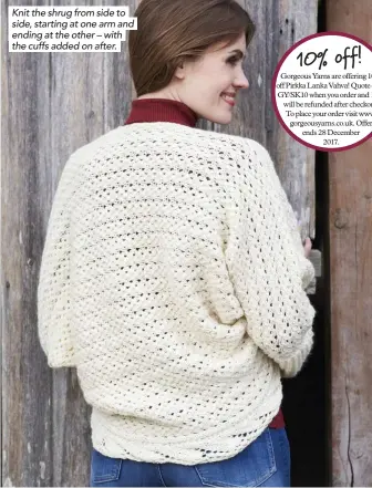  ??  ?? Knit the shrug from side to side, starting at one arm and ending at the other – with the cuffs added on after.