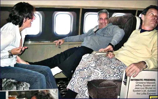  ?? ?? INTIMATE FRIENDS: Ghislaine Maxwell, Jeffrey Epstein and Jean-Luc Brunel on Epstein’s jet, dubbed the Lolita Express