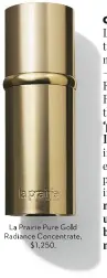  ??  ?? La Prairie Pure Gold Radiance Concentrat­e, $1,250.