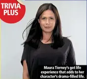  ??  ?? maura tierney’s got life experience that adds to her character’s drama-filled life.