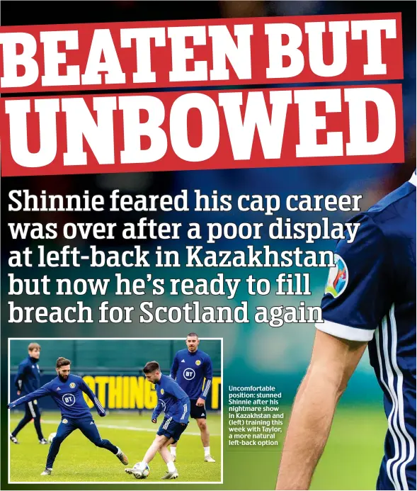 ??  ?? Uncomforta­ble position: stunned Shinnie after his nightmare show in Kazakhstan and (left) training this week with Taylor, a more natural left-back option