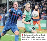  ?? MARTIN SWINNEY ?? Gateshead front man Scott Boden battles for possession against Rochdale