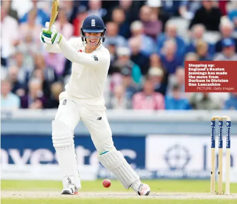 ?? PICTURE: Getty Images ?? Stepping up: England’s Keaton Jennings has made the move from Durham to Division One Lancashire