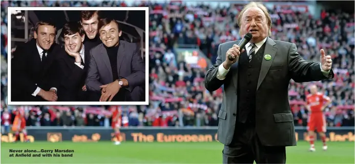  ?? Picture: GETTY ?? Never alone... Gerry Marsden at Anfield and with his band