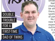  ??  ?? DOUBLE TROUBLE FOR A FIRST-TIME DAD OF TWINS