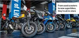  ?? ?? From used scooters to new superbikes, they’re all in-store