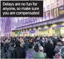  ??  ?? Delays are no fun for anyone, so make sure you are compensate­d