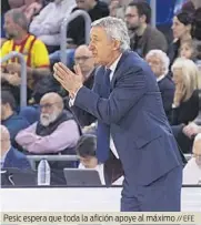  ?? // EFE ?? Pesic espera que toda la afición apoye al máximo