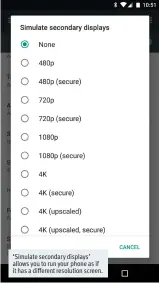  ??  ?? ‘Simulate secondary displays’ allows you to run your phone as if it has a different resolution screen.