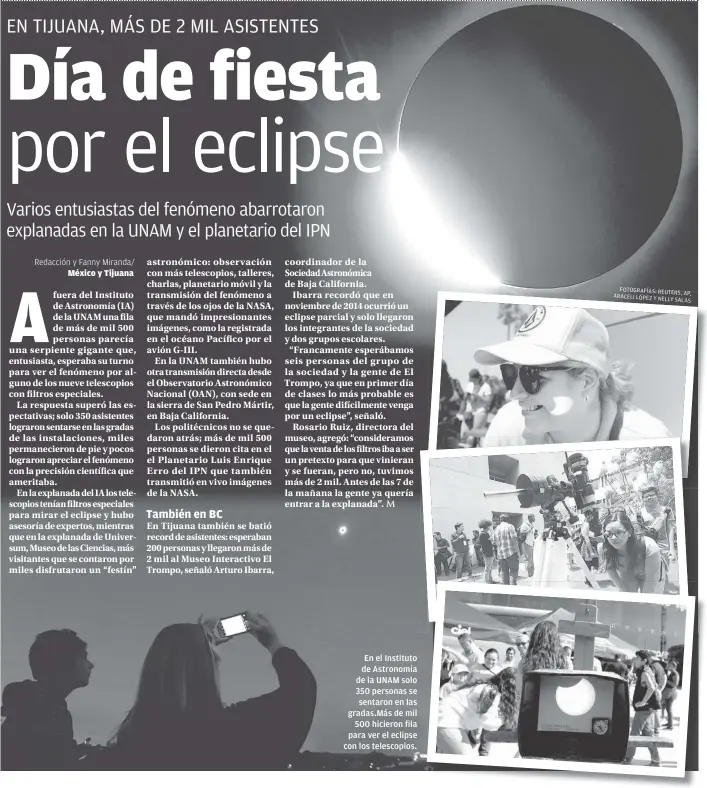  ??  ?? En el Instituto de Astronomía de la UNAM solo 350 personas se sentaron en las gradas.Más de mil 500 hicieron fila para ver el eclipse con los telescopio­s. FOTOGRAFÍA­S: REUTERS, AP ARACELI LÓPEZ Y NELLY SALAS