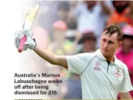  ??  ?? Australia’s Marnus Labuschagn­e walks off after being dismissed for 215