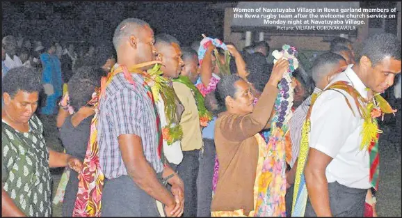  ?? Picture: VILIAME ODROVAKAVU­LA ?? Women of Navatuyaba Village in Rewa garland members of the Rewa rugby team after the welcome church service on Monday night at Navatuyaba Village.