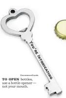  ?? UncommonGo­ods ?? TO OPEN bottles, use a bottle opener — not your mouth.