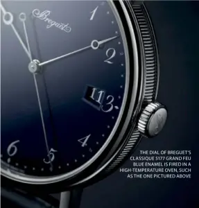  ??  ?? THE DIAL OF BREGUET’S CLASSIQUE 5177 GRAND FEU BLUE ENAMEL IS FIRED IN A HIGH- TEMPERATUR­E OVEN, SUCH AS THE ONE PICTURED ABOVE