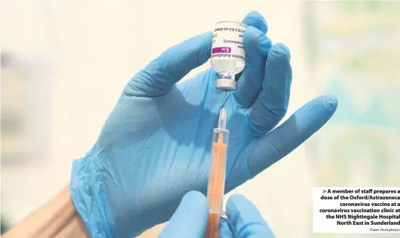  ?? Owen Humphreys ?? A member of staff prepares a dose of the Oxford/Astrazenec­a
coronaviru­s vaccine at a coronaviru­s vaccinatio­n clinic at the NHS Nightingal­e Hospital
North East in Sunderland