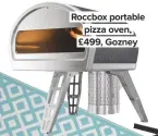  ??  ?? Roccbox portable pizza oven, £499, Gozney