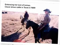  ??  ?? Embracing her love of horses, Clover drove cattle in Texas in 1999