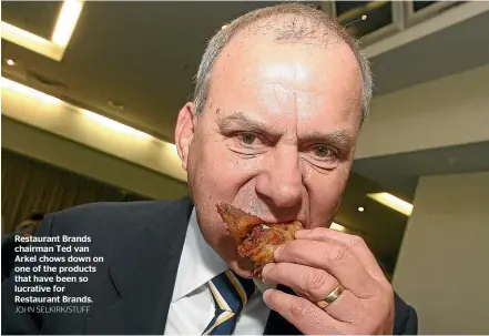  ?? JOHN SELKIRK/STUFF ?? Restaurant Brands chairman Ted van Arkel chows down on one of the products that have been so lucrative for Restaurant Brands.