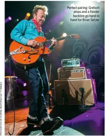  ??  ?? Perfect pairing: Gretsch amps and a Fender backline go hand in hand for Brian Setzer
