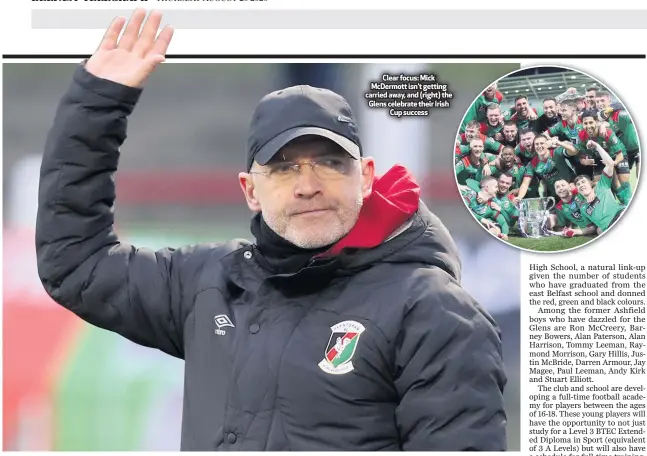  ??  ?? Clear focus: Mick Mcdermott isn’t getting carried away, and (right) the Glens celebrate their Irish
Cup success