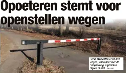  ?? Foto PPN ?? Het is afwachten of de drie wegen, waaronder hier de Driepaalwe­g, afgesloten blijven of niet.