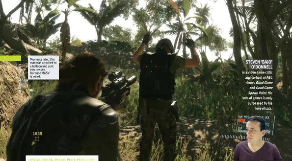  ??  ?? Moments later, this man was attached to a balloon and sent into the sky. Because MGSV is weird.