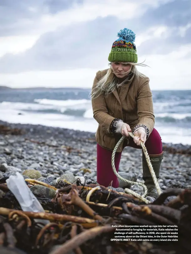  ??  ?? Katie often incorporat­es washed-up rope into her artworks. Accustomed to foraging for materials, Katie relishes the challenge of self-sufficienc­y. In 2018, she spent six weeks castaway alone on the Shiant Isles, in the Outer Hebrides OPPOSITE INSET Katie wild swims on every island she visits