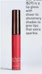  ??  ?? Girlactik Star Gloss ($29) is a lip gloss with sheer to shimmery shades to give lips that extra sparkle.