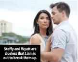  ??  ?? Steffy and Wyatt are clueless that Liam is out to break them up.