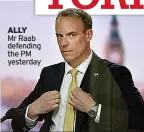  ?? Political Correspond­ent ?? ALLY
Mr Raab defending the PM yesterday