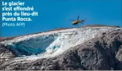  ?? (Photo AFP) ?? Le glacier s’est effondré près du lieu-dit Punta Rocca.