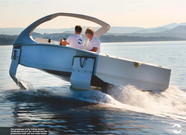  ??  ?? The prototype of the foiling electric Seabubble proved the concept but the production craft will look much better